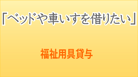 ベッドや車いすを借りたい